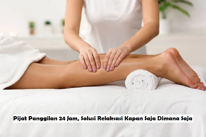 Pijat Panggilan Cilacap: Solusi Relaksasi Tanpa Harus Keluar Rumah